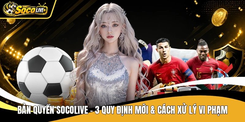 Bản Quyền Socolive – 3 Quy Định Mới & Cách Xử Lý Vi Phạm