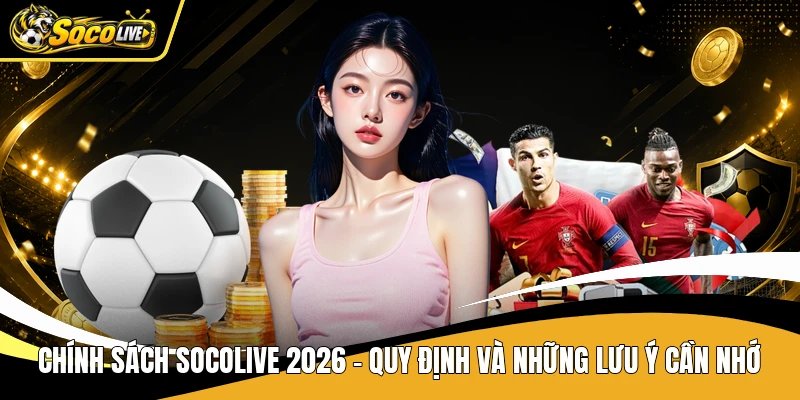 Chính Sách Socolive 2026 – Quy Định Và Những Lưu Ý Cần Nhớ