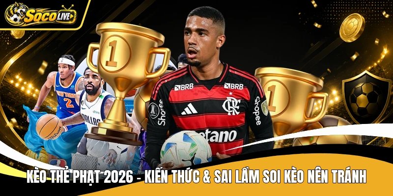 Kèo Thẻ Phạt 2026 – Kiến Thức & Sai Lầm Soi Kèo Nên Tránh