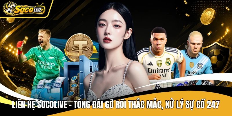 Liên Hệ Socolive - Tổng Đài Gỡ Rối Thắc Mắc, Xử Lý Sự Cố 247
