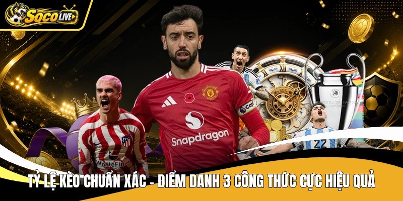 Tỷ Lệ Kèo Chuẩn Xác – Điểm Danh 3 Công Thức Cực Hiệu Quả