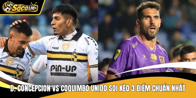 D. Concepcion Vs Coquimbo Unido Soi Kèo 3 Điểm Chuẩn Nhất